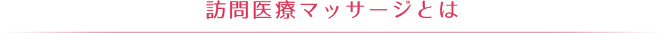 訪問医療マッサージとは